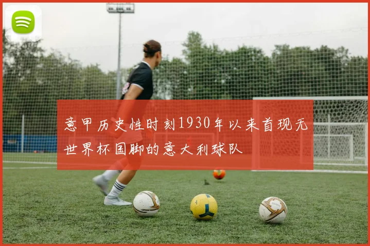 意甲历史性时刻1930年以来首现无世界杯国脚的意大利球队