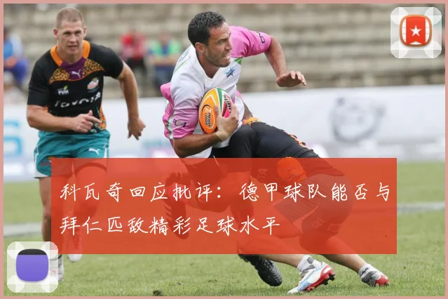 科瓦奇回应批评：德甲球队能否与拜仁匹敌精彩足球水平