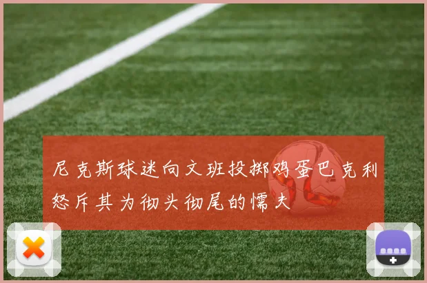 尼克斯球迷向文班投掷鸡蛋巴克利怒斥其为彻头彻尾的懦夫